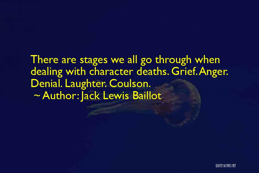 Jack Lewis Baillot Quotes: There Are Stages We All Go Through When Dealing With Character Deaths. Grief. Anger. Denial. Laughter. Coulson.