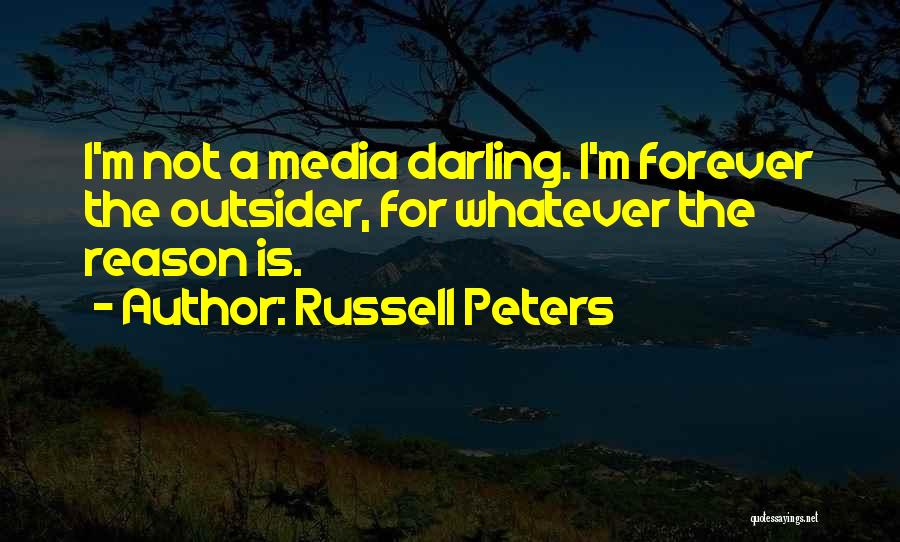 Russell Peters Quotes: I'm Not A Media Darling. I'm Forever The Outsider, For Whatever The Reason Is.