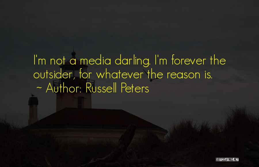 Russell Peters Quotes: I'm Not A Media Darling. I'm Forever The Outsider, For Whatever The Reason Is.