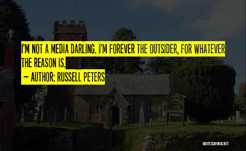 Russell Peters Quotes: I'm Not A Media Darling. I'm Forever The Outsider, For Whatever The Reason Is.