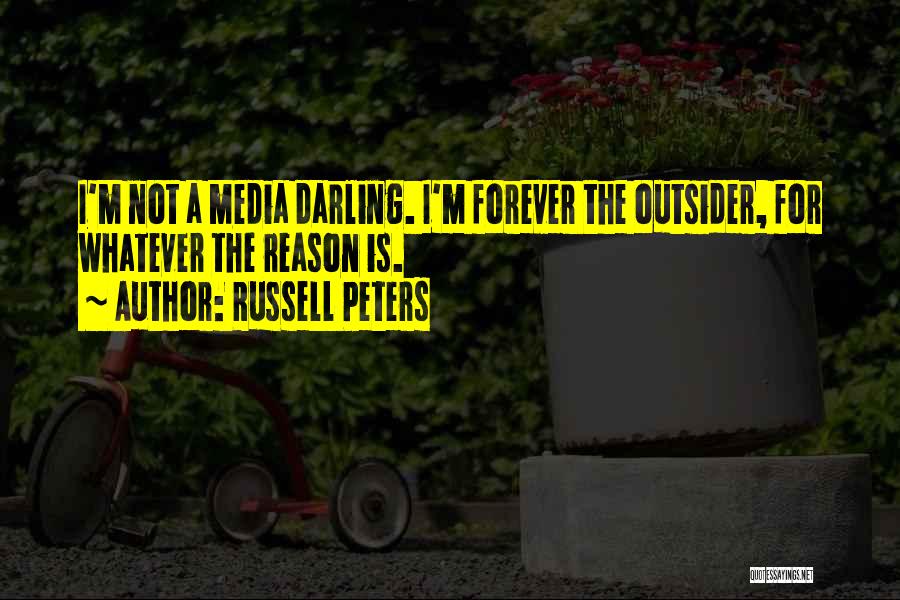 Russell Peters Quotes: I'm Not A Media Darling. I'm Forever The Outsider, For Whatever The Reason Is.