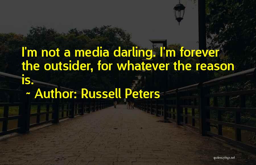 Russell Peters Quotes: I'm Not A Media Darling. I'm Forever The Outsider, For Whatever The Reason Is.