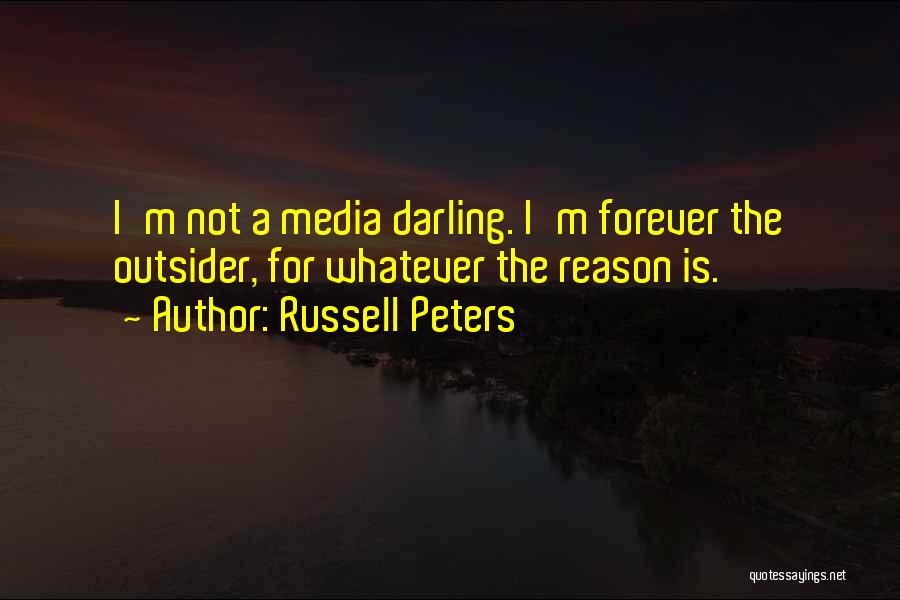 Russell Peters Quotes: I'm Not A Media Darling. I'm Forever The Outsider, For Whatever The Reason Is.