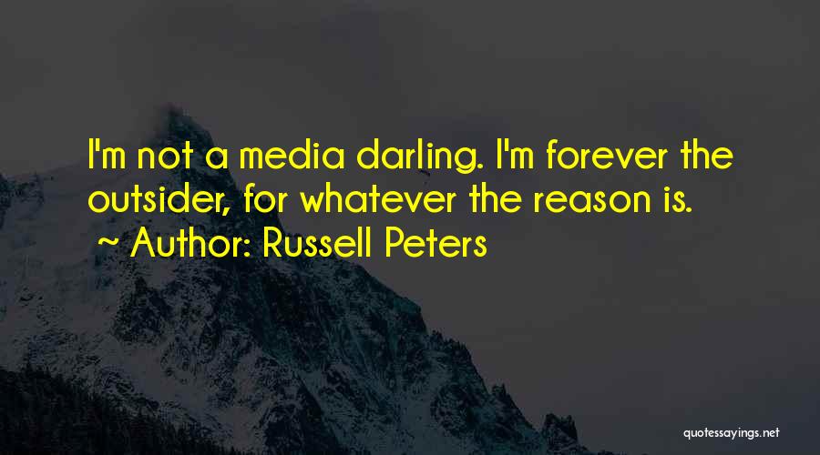 Russell Peters Quotes: I'm Not A Media Darling. I'm Forever The Outsider, For Whatever The Reason Is.