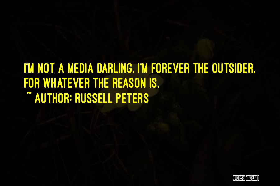 Russell Peters Quotes: I'm Not A Media Darling. I'm Forever The Outsider, For Whatever The Reason Is.