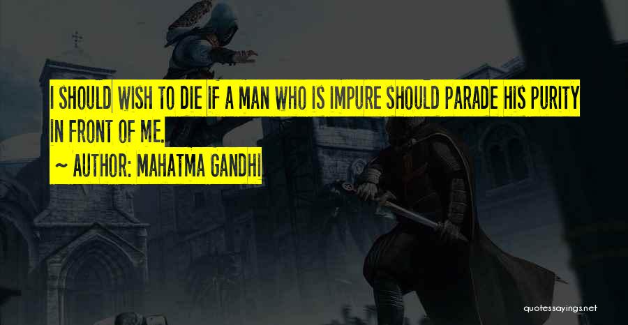 Mahatma Gandhi Quotes: I Should Wish To Die If A Man Who Is Impure Should Parade His Purity In Front Of Me.