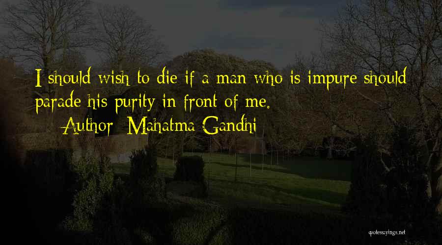 Mahatma Gandhi Quotes: I Should Wish To Die If A Man Who Is Impure Should Parade His Purity In Front Of Me.