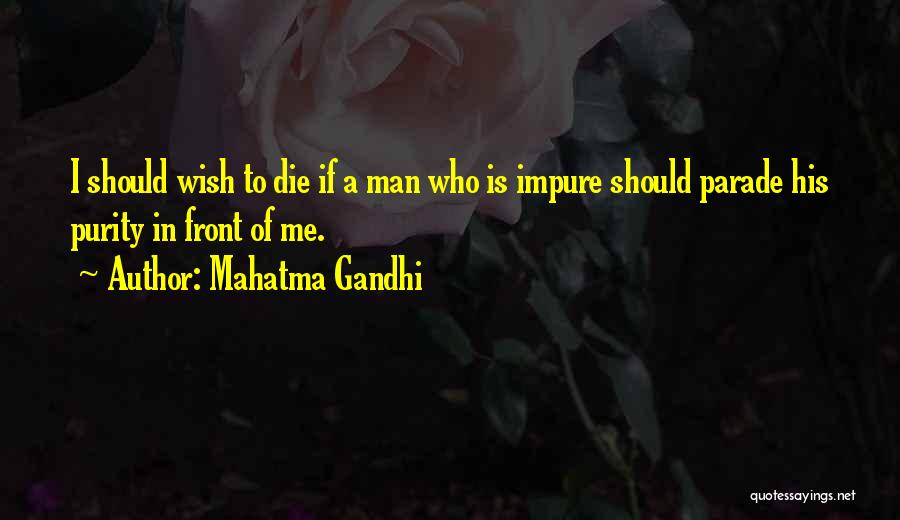 Mahatma Gandhi Quotes: I Should Wish To Die If A Man Who Is Impure Should Parade His Purity In Front Of Me.