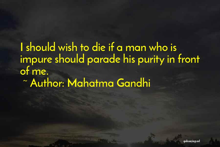 Mahatma Gandhi Quotes: I Should Wish To Die If A Man Who Is Impure Should Parade His Purity In Front Of Me.