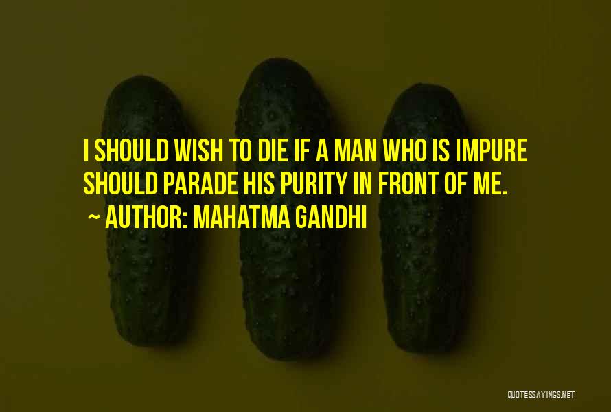 Mahatma Gandhi Quotes: I Should Wish To Die If A Man Who Is Impure Should Parade His Purity In Front Of Me.