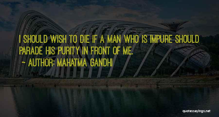 Mahatma Gandhi Quotes: I Should Wish To Die If A Man Who Is Impure Should Parade His Purity In Front Of Me.