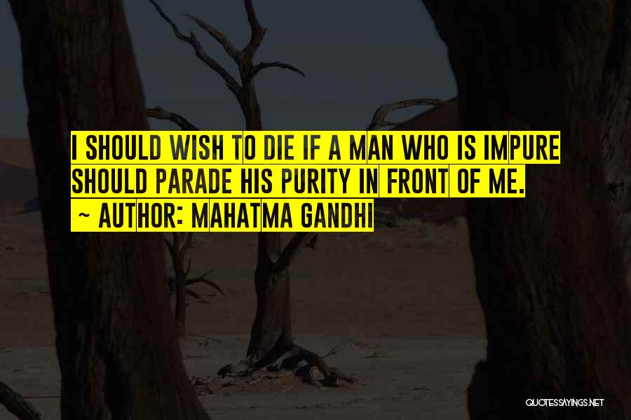 Mahatma Gandhi Quotes: I Should Wish To Die If A Man Who Is Impure Should Parade His Purity In Front Of Me.