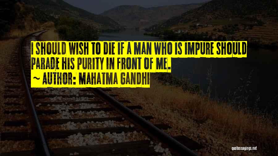 Mahatma Gandhi Quotes: I Should Wish To Die If A Man Who Is Impure Should Parade His Purity In Front Of Me.