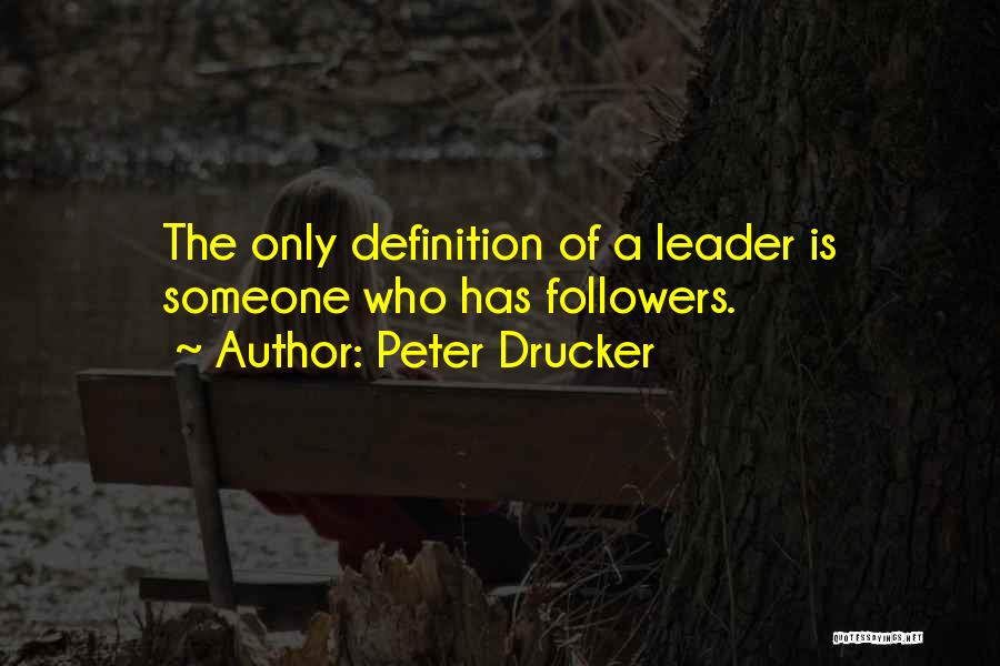 Peter Drucker Quotes: The Only Definition Of A Leader Is Someone Who Has Followers.