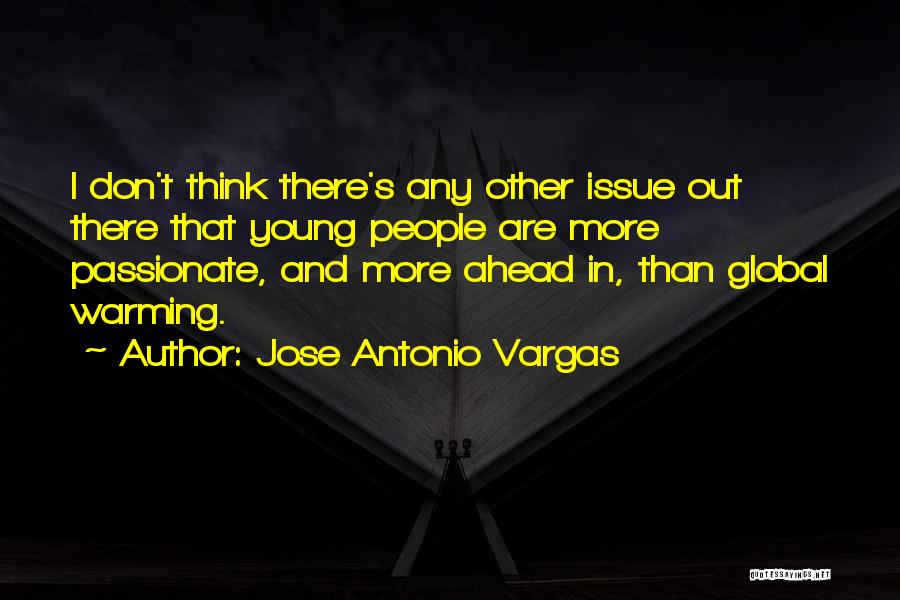Jose Antonio Vargas Quotes: I Don't Think There's Any Other Issue Out There That Young People Are More Passionate, And More Ahead In, Than
