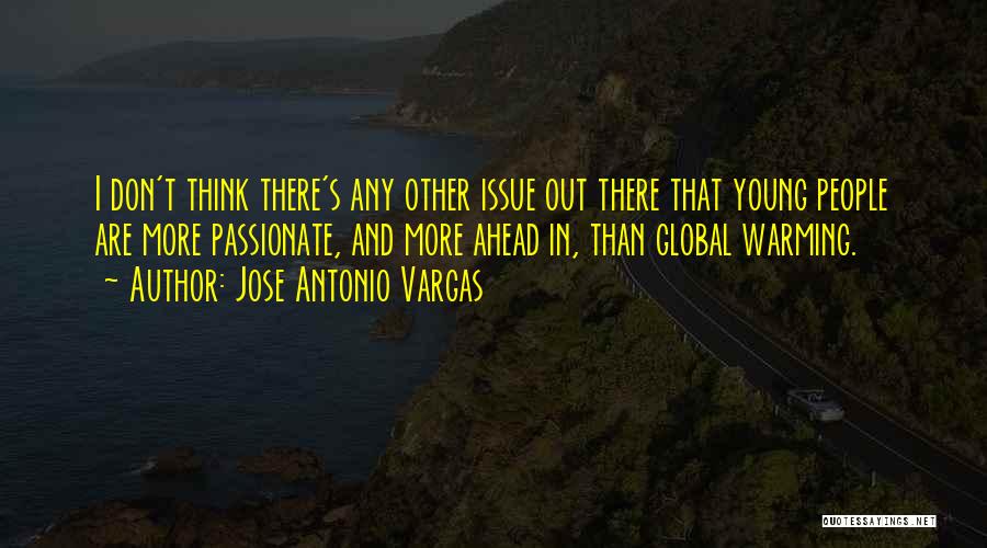 Jose Antonio Vargas Quotes: I Don't Think There's Any Other Issue Out There That Young People Are More Passionate, And More Ahead In, Than