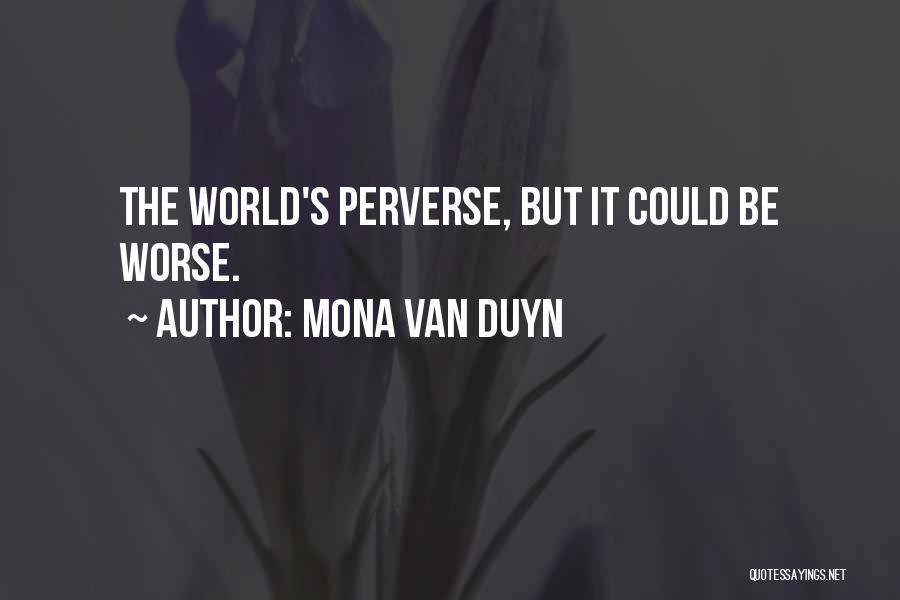 Mona Van Duyn Quotes: The World's Perverse, But It Could Be Worse.