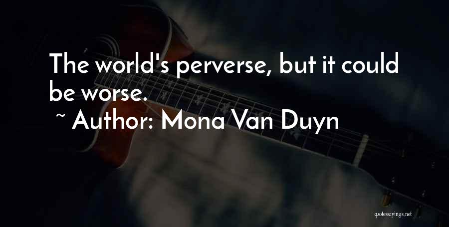 Mona Van Duyn Quotes: The World's Perverse, But It Could Be Worse.