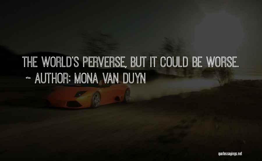 Mona Van Duyn Quotes: The World's Perverse, But It Could Be Worse.