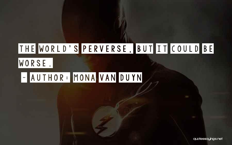 Mona Van Duyn Quotes: The World's Perverse, But It Could Be Worse.