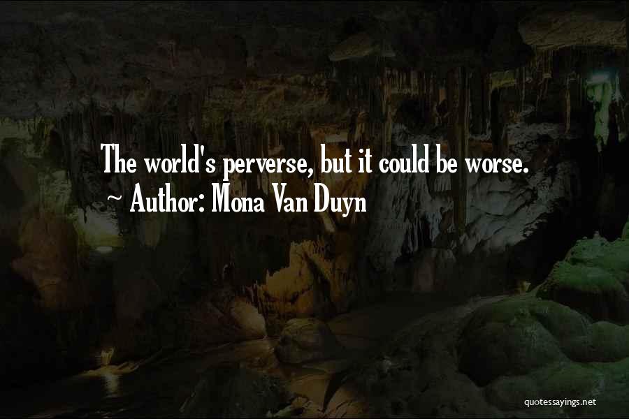 Mona Van Duyn Quotes: The World's Perverse, But It Could Be Worse.