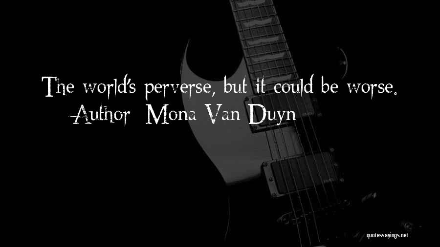 Mona Van Duyn Quotes: The World's Perverse, But It Could Be Worse.