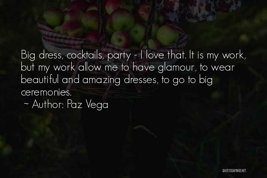 Paz Vega Quotes: Big Dress, Cocktails, Party - I Love That. It Is My Work, But My Work Allow Me To Have Glamour,