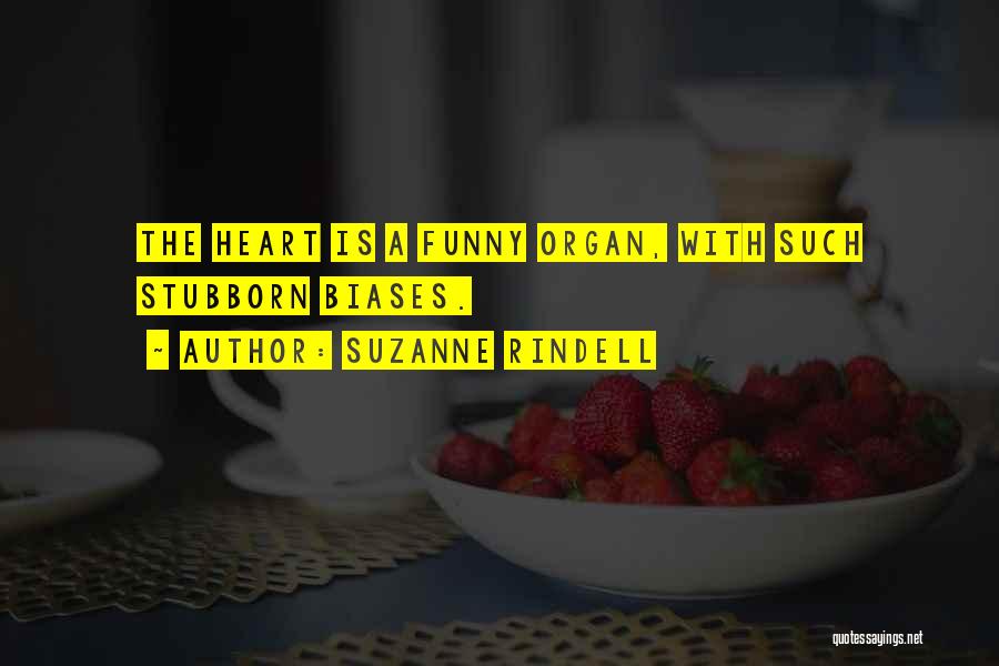 Suzanne Rindell Quotes: The Heart Is A Funny Organ, With Such Stubborn Biases.