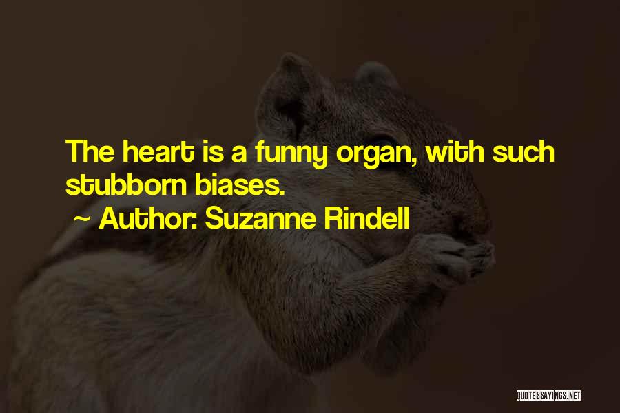 Suzanne Rindell Quotes: The Heart Is A Funny Organ, With Such Stubborn Biases.