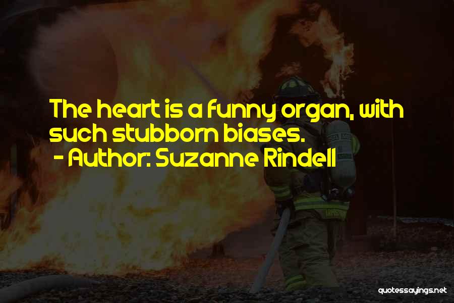 Suzanne Rindell Quotes: The Heart Is A Funny Organ, With Such Stubborn Biases.