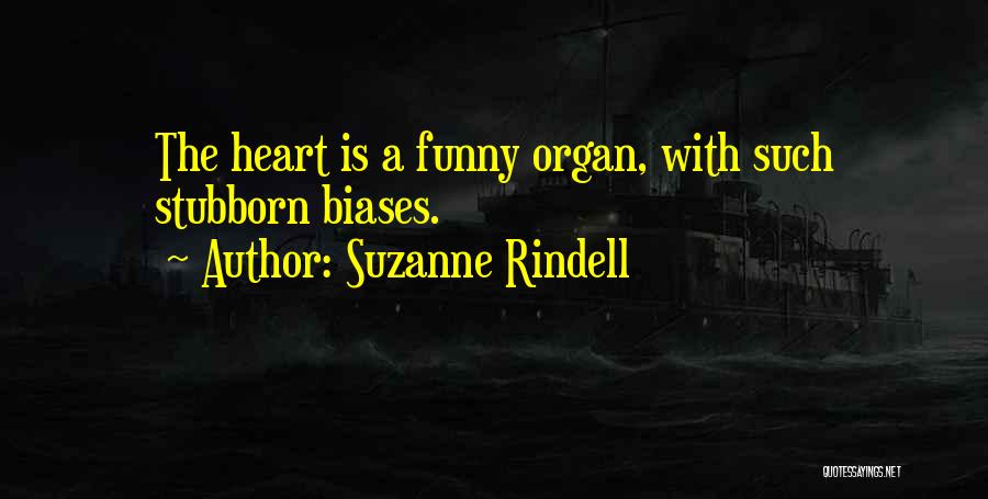 Suzanne Rindell Quotes: The Heart Is A Funny Organ, With Such Stubborn Biases.