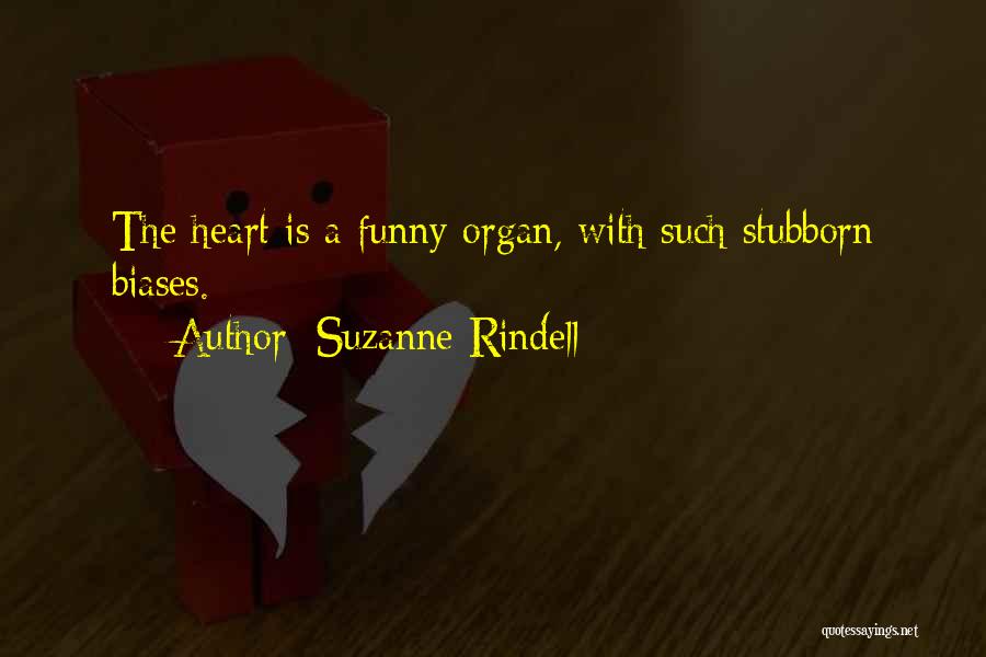 Suzanne Rindell Quotes: The Heart Is A Funny Organ, With Such Stubborn Biases.