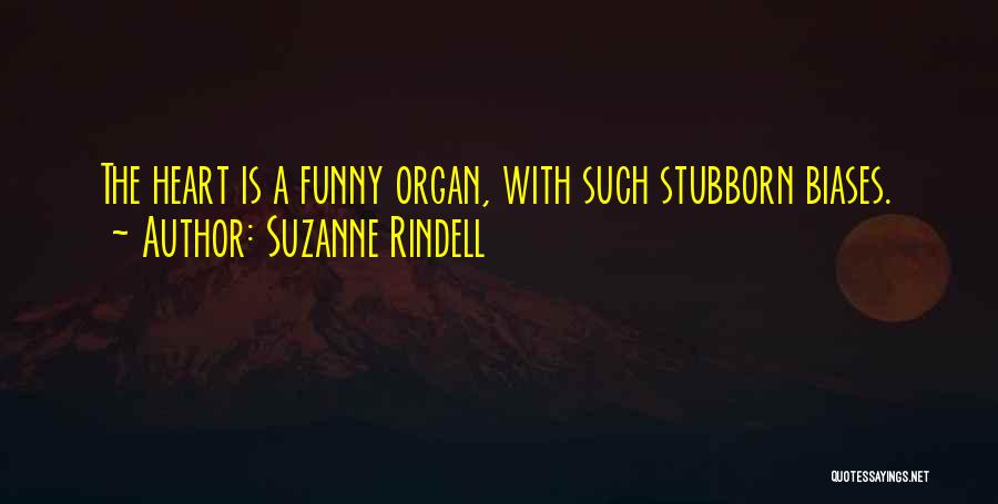 Suzanne Rindell Quotes: The Heart Is A Funny Organ, With Such Stubborn Biases.