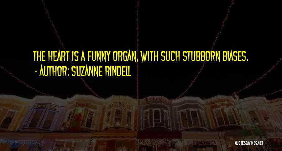 Suzanne Rindell Quotes: The Heart Is A Funny Organ, With Such Stubborn Biases.