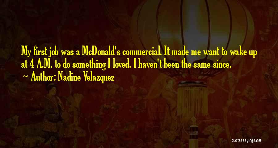 Nadine Velazquez Quotes: My First Job Was A Mcdonald's Commercial. It Made Me Want To Wake Up At 4 A.m. To Do Something