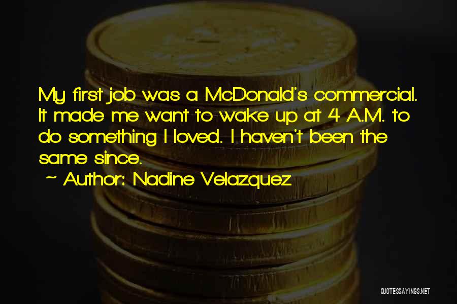 Nadine Velazquez Quotes: My First Job Was A Mcdonald's Commercial. It Made Me Want To Wake Up At 4 A.m. To Do Something