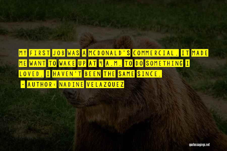 Nadine Velazquez Quotes: My First Job Was A Mcdonald's Commercial. It Made Me Want To Wake Up At 4 A.m. To Do Something