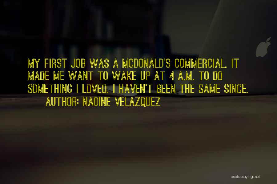 Nadine Velazquez Quotes: My First Job Was A Mcdonald's Commercial. It Made Me Want To Wake Up At 4 A.m. To Do Something