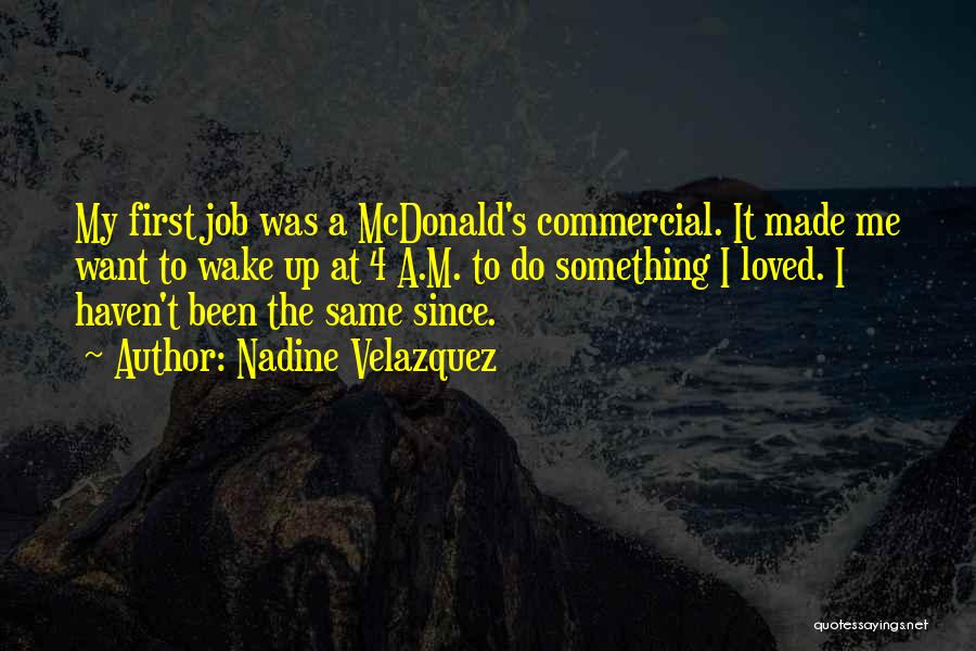 Nadine Velazquez Quotes: My First Job Was A Mcdonald's Commercial. It Made Me Want To Wake Up At 4 A.m. To Do Something