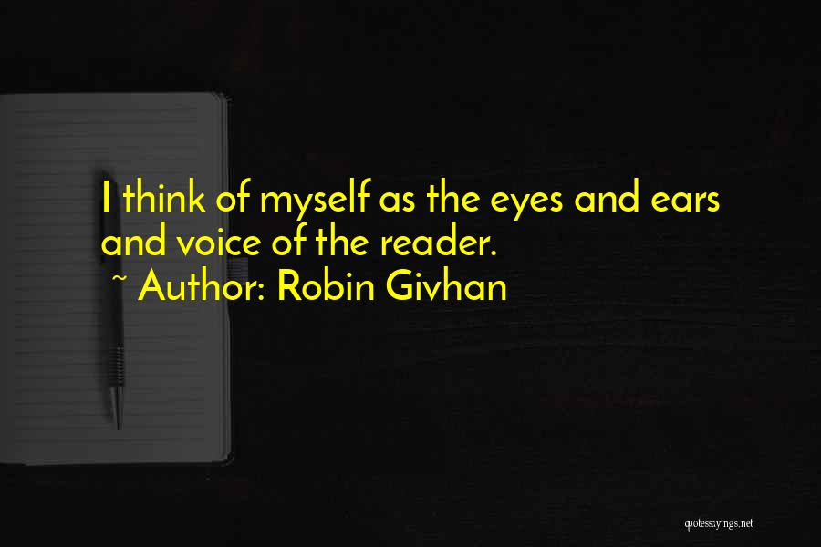 Robin Givhan Quotes: I Think Of Myself As The Eyes And Ears And Voice Of The Reader.