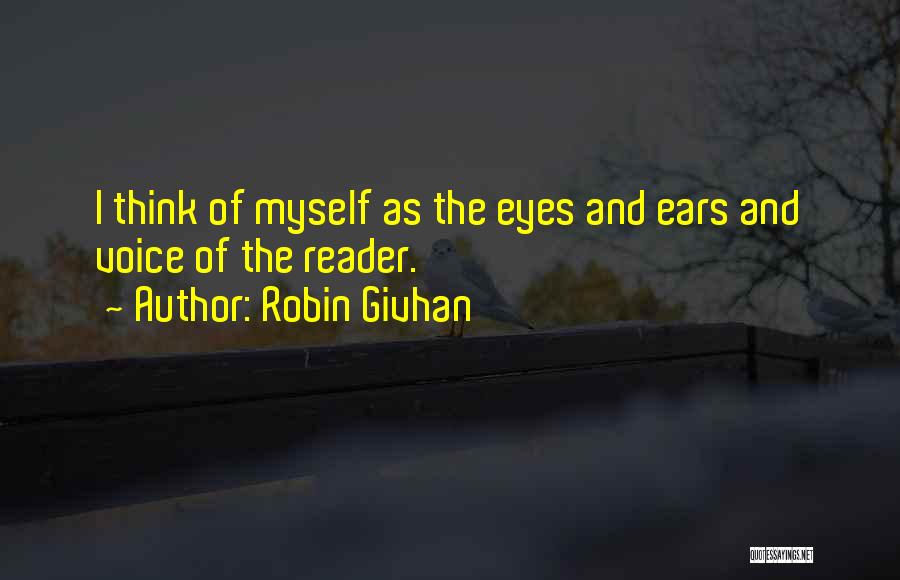 Robin Givhan Quotes: I Think Of Myself As The Eyes And Ears And Voice Of The Reader.