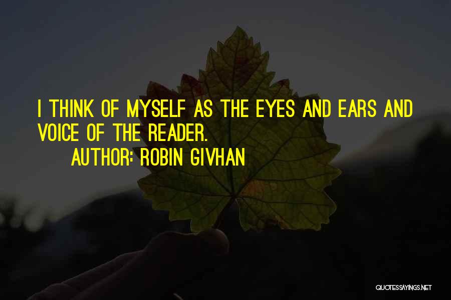 Robin Givhan Quotes: I Think Of Myself As The Eyes And Ears And Voice Of The Reader.