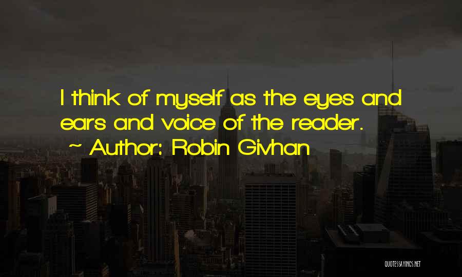 Robin Givhan Quotes: I Think Of Myself As The Eyes And Ears And Voice Of The Reader.