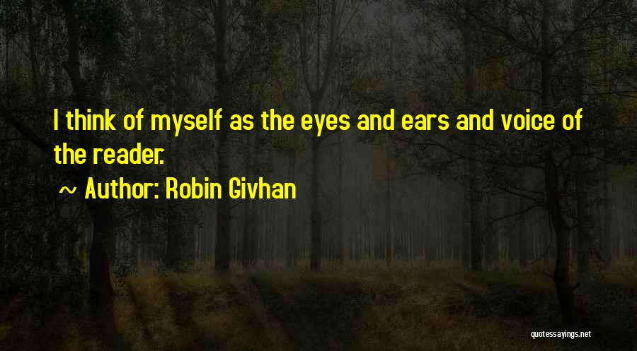 Robin Givhan Quotes: I Think Of Myself As The Eyes And Ears And Voice Of The Reader.