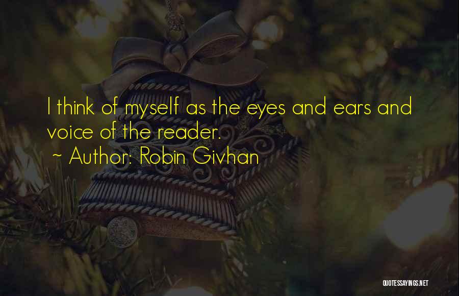 Robin Givhan Quotes: I Think Of Myself As The Eyes And Ears And Voice Of The Reader.