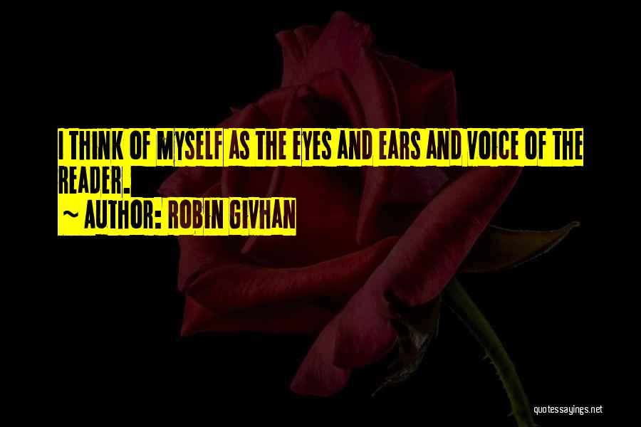 Robin Givhan Quotes: I Think Of Myself As The Eyes And Ears And Voice Of The Reader.