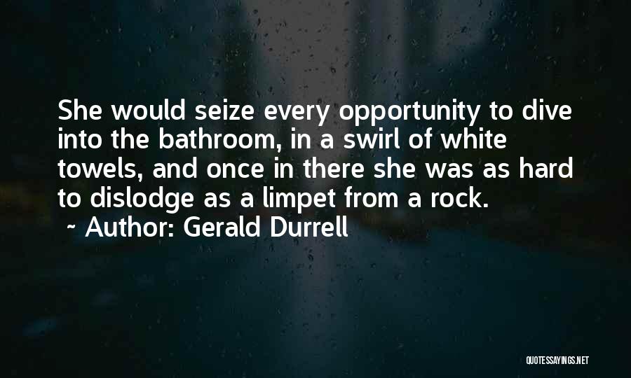 Gerald Durrell Quotes: She Would Seize Every Opportunity To Dive Into The Bathroom, In A Swirl Of White Towels, And Once In There