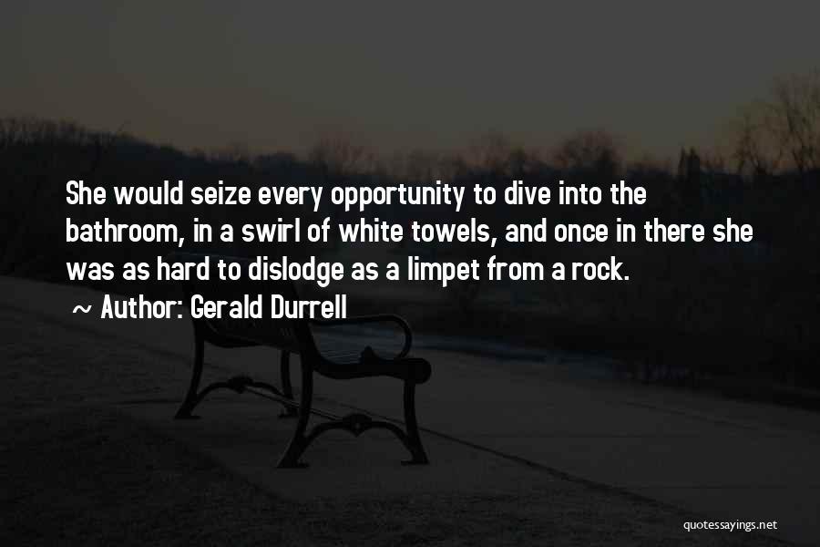 Gerald Durrell Quotes: She Would Seize Every Opportunity To Dive Into The Bathroom, In A Swirl Of White Towels, And Once In There