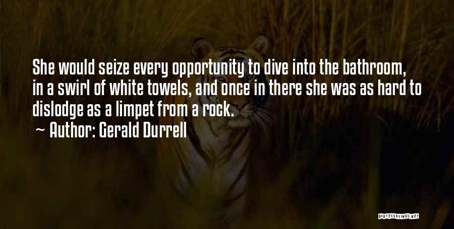 Gerald Durrell Quotes: She Would Seize Every Opportunity To Dive Into The Bathroom, In A Swirl Of White Towels, And Once In There