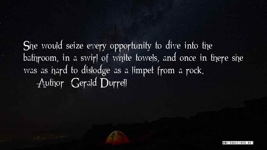 Gerald Durrell Quotes: She Would Seize Every Opportunity To Dive Into The Bathroom, In A Swirl Of White Towels, And Once In There